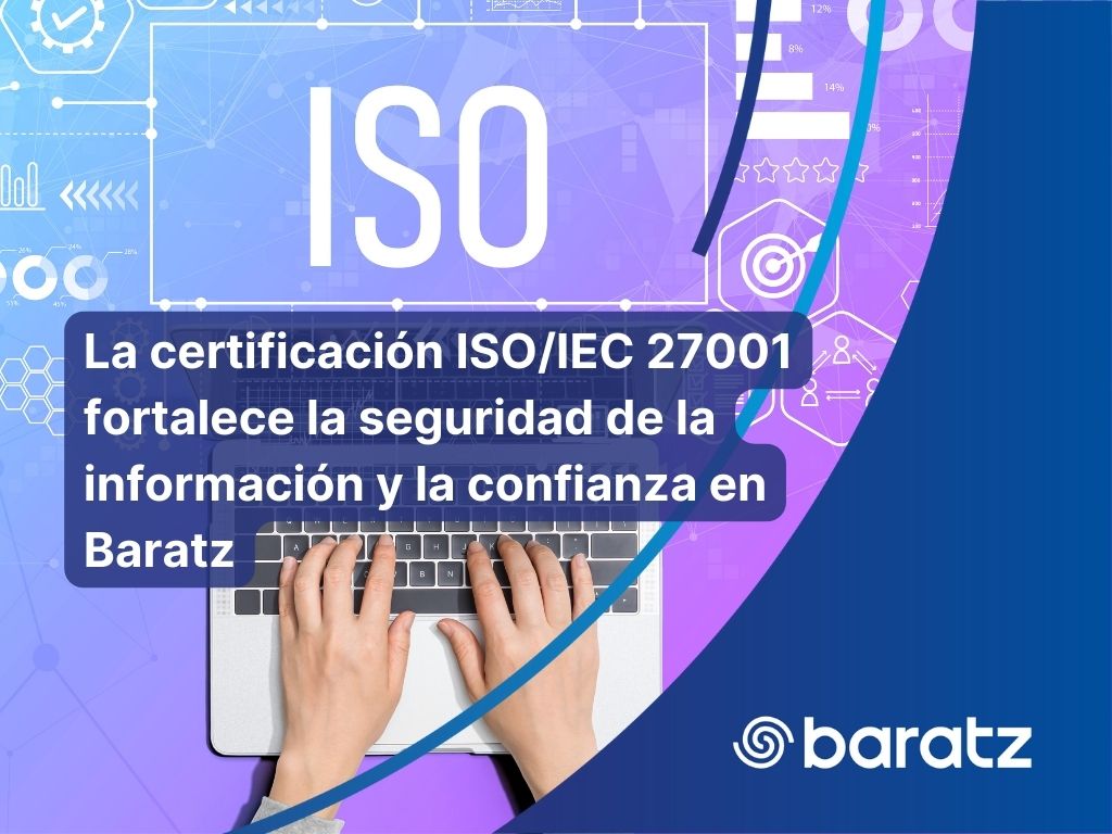 La certificación ISOIEC 27001 fortalece la seguridad de la información y la confianza en Baratz